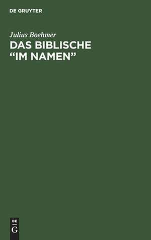 Das Biblische "im Namen": eine religionsgeschichtliche Untersuchung über das Hebräische be-sem und seine griechischen Äquivalente (im besonderen Hinblick auf den Taufbefehl Matth. 28,19) de Julius Boehmer