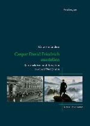 Caspar David Friedrich ausstellen – Retrospektiven und Rezeption in den 1970er Jahren de Klara Von Lindern