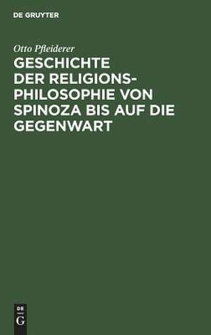 Geschichte der Religionsphilosophie von Spinoza bis auf die Gegenwart de Otto Pfleiderer