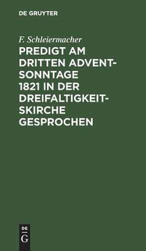 Predigt am dritten Advent-Sonntage 1821 in der Dreifaltigkeitskirche gesprochen de F. Schleiermacher