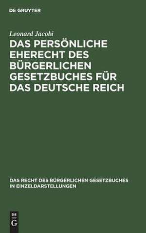 Das persönliche Eherecht des Bürgerlichen Gesetzbuches für das Deutsche Reich de Leonard Jacobi