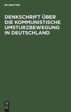 Denkschrift über die kommunistische Umsturzbewegung in Deutschland de Degruyter