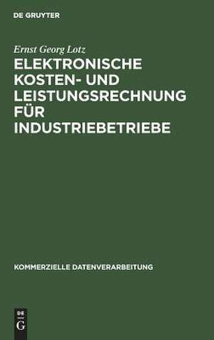 Elektronische Kosten- und Leistungsrechnung für Industriebetriebe de Ernst Georg Lotz