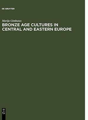 Bronze Age cultures in Central and Eastern Europe de Marija Gimbutas