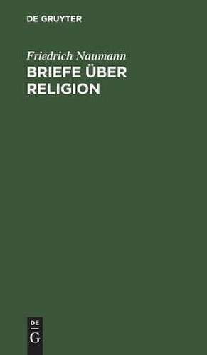 Briefe über Religion. Mit Nachwort 'nach 13 Jahren' de Friedrich Naumann