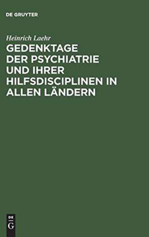 Gedenktage der Psychiatrie und ihrer Hilfsdisciplinen in allen Ländern de Heinrich Laehr