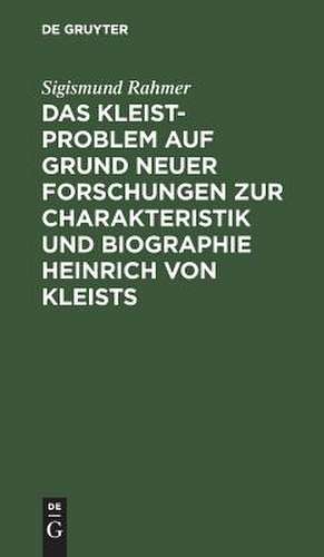 Das Kleist-Problem auf Grund neuer Forschungen zur Charakteristik und Biographie Heinrich von Kleists de Sigismund Rahmer