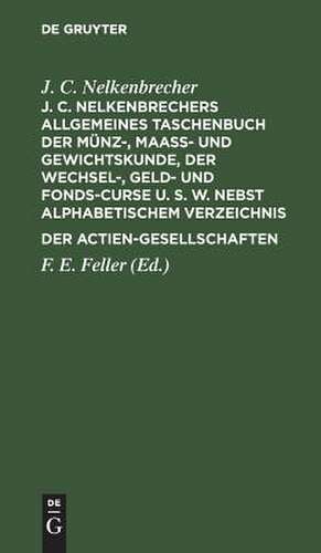 J. C. Nelkenbrechers allgemeines Taschenbuch der Münz-, Maaß- und Gewichtskunde, der Wechsel-, Geld- und Fonds-Curse u. s. w. nebst alphabetischem Verzeichnis der Actien-Gesellschaften de Johann Christian Nelkenbrecher