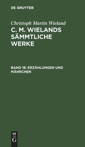 Erzählungen und Mährchen: aus: [Sämmtliche Werke ] C. M. Wielands Sämmtliche Werke, 18 de Christoph Martin Wieland