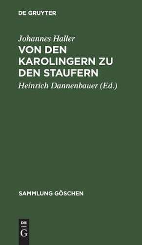 Von den Karolingern zu den Staufern: die altdeutsche Kaiserzeit (900 - 1250) de Johannes Haller