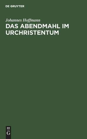 Das Abendmahl im Urchristentum: eine exegetische und historisch-kritische Untersuchung de Johannes Hoffmann