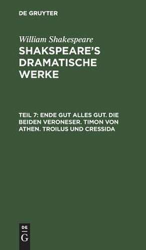 Ende gut alles gut ; Die beiden Veroneser ; Timon von Athen ; Troilus und Cressida: 7 de William Shakespeare