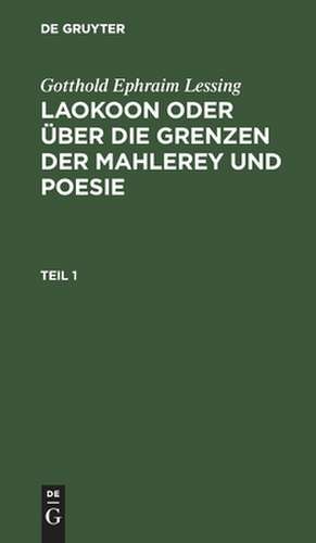 Laokoon oder über die Grenzen der Mahlerey und Poesie: mit beyläufigen Erläuterungen verschiedener Punkte der alten Kunstgeschichte de Gotthold Ephraim Lessing