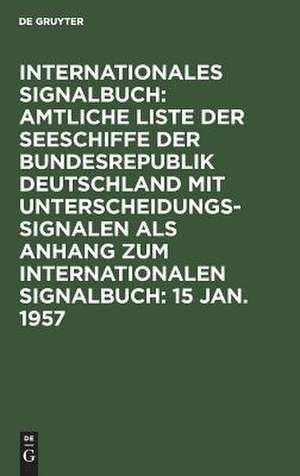 Amtliche Liste der Seeschiffe mit Unterscheidungssignalen der Bundesrepublik Deutschland: Abgeschlossen am 15. Jan. 1957, aus: Internationales Signalbuch $ Anh.