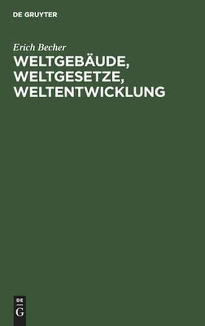 Weltgebäude, Weltgesetze, Weltentwicklung: ein Bild der unbelebten Natur de Erich Becher