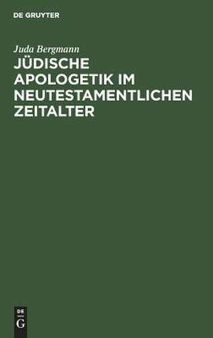 Jüdische Apologetik im neutestamentlichen Zeitalter de Juda Bergmann