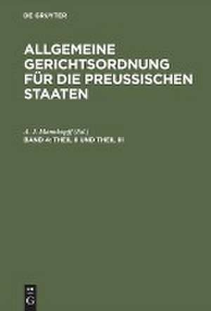 Theil II und Theil III: so wie das Registratur- und Kanzleireglement und die Verordnungen über die einzureichenden Geschäftsübersichten, aus: Allgemeine Gerichtsordnung für die Preussischen Staaten : in Verbindung mit den dieselbe ergänzenden, abändernden und erläuternden Gesetz de Adolph Julius Mannkopff