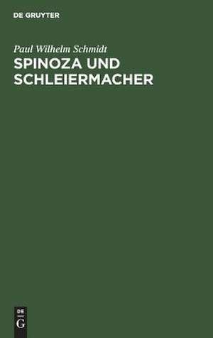 Spinoza und Schleiermacher: die Geschichte ihrer Systeme und ihr gegenseitiges Verhältniß ; ein dogmengeschichtl. Versuch de Paul Wilhelm Schmidt