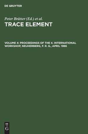 Trace element analytical chemistry in Medicine and Biology: Proceedings of the 4. International Workshop, Neuherberg, F. R. G., April 1986 de Peter [Ed.] Brätter