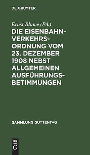 Die Eisenbahn-Verkehrsordnung vom 23. Dezember 1908 nebst allgemeinen Ausführungsbetimmungen: Textausgabe mit Anmerkungen, vergleichender Paragraphenübersicht und Sachregister de Ernst Blume