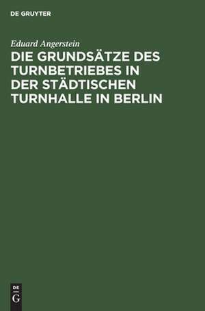 Die Grundsätze des Turnbetriebes in der städtischen Turnhalle in Berlin de Eduard Angerstein