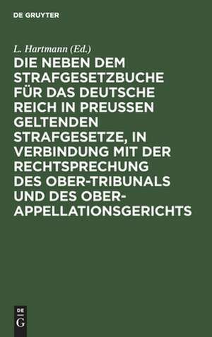 Die neben dem Strafgesetzbuche für das Deutsche Reich in Preußen geltenden Strafgesetze: in Verbindung mit der Rechtsprechung des Ober-Tribunals und des Ober-Appellationsgerichts de L. Hartmann