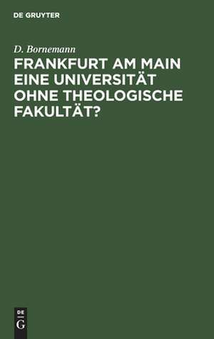 Frankfurt am Main eine Universität ohne theologische Fakultät? de Wilhelm Bornemann