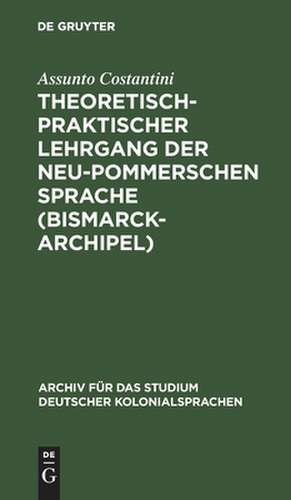 Theoretisch-praktischer Lehrgang der Neu-Pommerschen Sprache (Bismarck-Archipel): nebst einem deutsch-neupommersch und neupommersch-deutschen Wörterbuch de Assunto Costantini