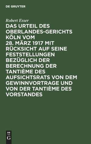 Das Urteil des Oberlandesgerichts Köln vom 28. März 1917 mit Rücksicht auf seine Feststellungen bezüglich der Berechnung der Tantième des Aufsichtsrats von dem Gewinnvortrage und von der Tantième des Vorstandes de Robert Esser