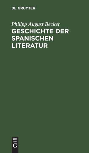 Geschichte der spanischen Literatur de Philipp August Becker