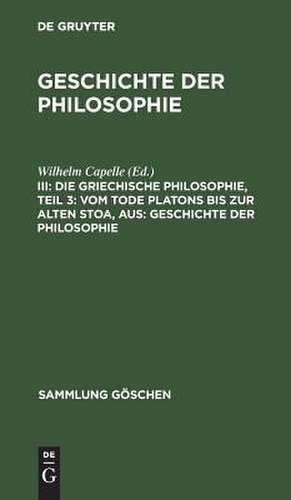 Die griechische Philosophie: T. 3. Vom Tode Platons bis zur Alten Stoa, aus: Geschichte der Philosophie, 3 de Wilhelm Capelle