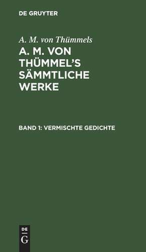 Vermischte Gedichte: aus: [Sämmtliche Werke] A. M. von Thümmels Sämmtliche Werke, Bd. 1 de Moritz August Thümmel