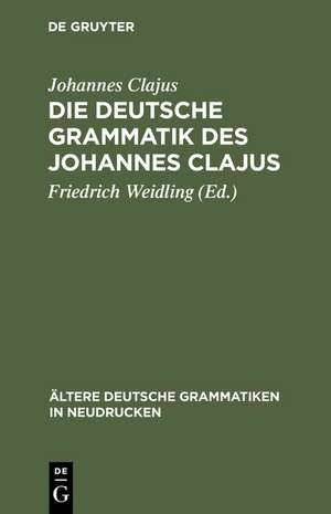 Die deutsche Grammatik des Johannes Clajus: Nach dem ältesten Druck von 1578 mit den Varianten der übrigen Ausgaben de Johannes Clajus