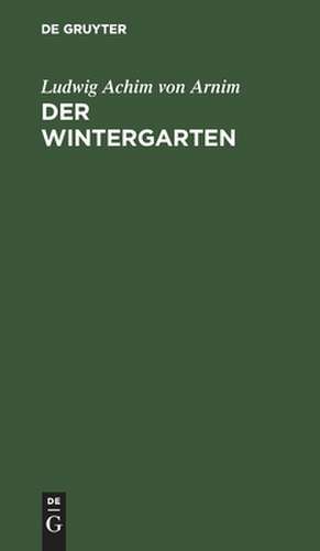 Der Wintergarten: Novellen de Achim Arnim