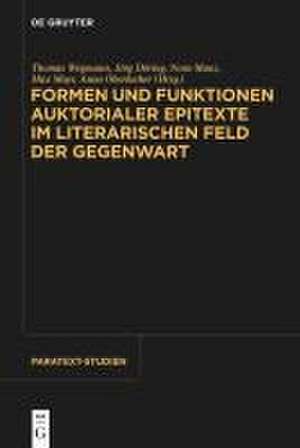 Formen und Funktionen auktorialer Epitexte im literarischen Feld der Gegenwart de Thomas Wegmann