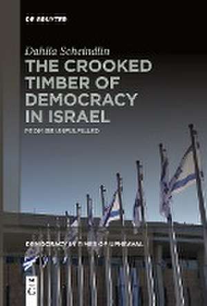 The Crooked Timber of Democracy in Israel de Dahlia Scheindlin