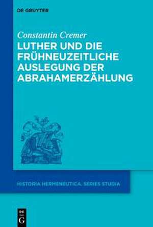 Luther und die frühneuzeitliche Auslegung der Abrahamerzählung de Constantin Cremer