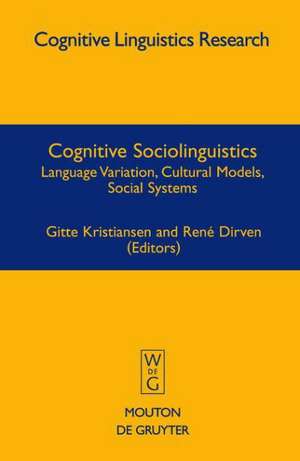 Cognitive Sociolinguistics: Language Variation, Cultural Models, Social Systems de Gitte Kristiansen