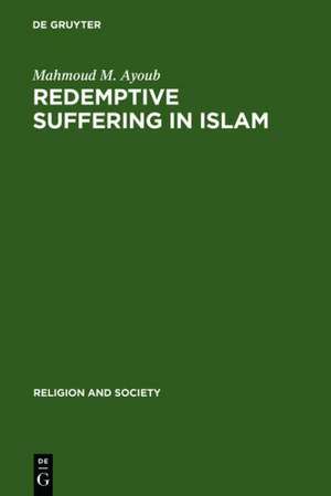 Redemptive Suffering in Islam: A Study of the Devotional Aspects of Ashura in Twelver Shi'ism de Mahmoud M. Ayoub