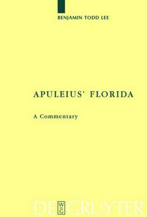 Apuleius' Florida: A Commentary de Benjamin Todd Lee