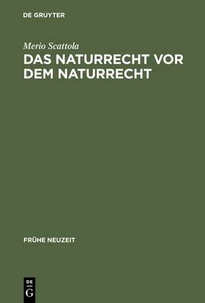 Das Naturrecht vor dem Naturrecht: Zur Geschichte des ›ius naturae‹ im 16. Jahrhundert de Merio Scattola