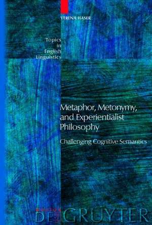 Metaphor, Metonymy, and Experientialist Philosophy: Challenging Cognitive Semantics de Verena Haser