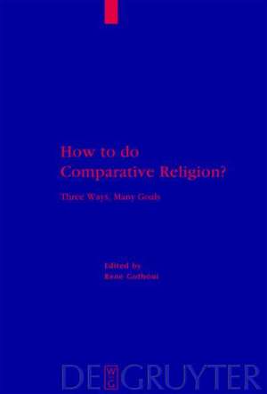 How to do Comparative Religion?: Three Ways, Many Goals de René Gothóni