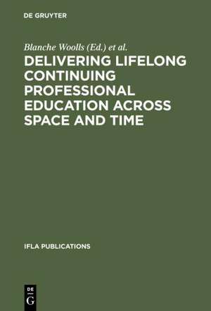 Delivering Lifelong Continuing Professional Education Across Space and Time: The Fourth World Conference on Continuing Professional Education for the Library and Information Science Professions de Blanche Woolls