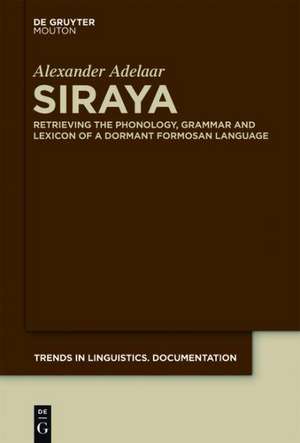 Siraya: Retrieving the Phonology, Grammar and Lexicon of a Dormant Formosan Language de Alexander Adelaar