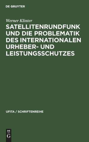 Satellitenrundfunk und die Problematik des internationalen Urheber- und Leistungsschutzes de Werner Klinter