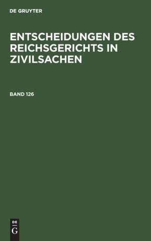 Entscheidungen des Reichsgerichts in Zivilsachen. Band 126 de Mitglieder des Gerichtshofes und der Reichsanwaltschaft