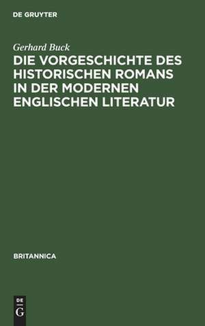 Die Vorgeschichte des historischen Romans in der modernen englischen Literatur de Gerhard Buck