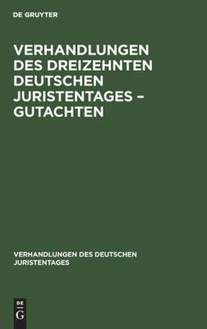 Verhandlungen des Dreizehnten Deutschen Juristentages ¿ Gutachten de Degruyter