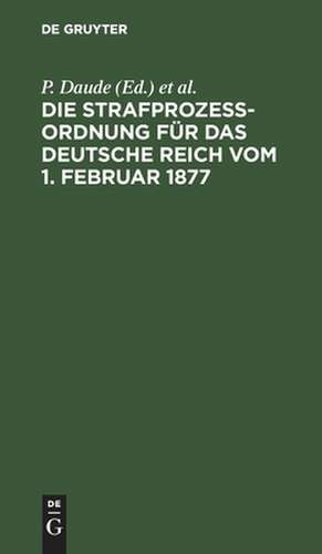 Die Strafprozeßordnung für das Deutsche Reich vom 1. Februar 1877